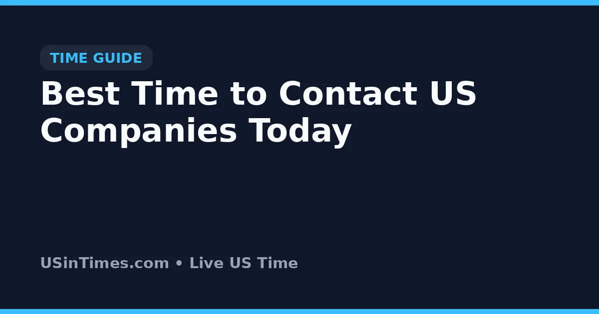 Best Time to Contact US Companies Today