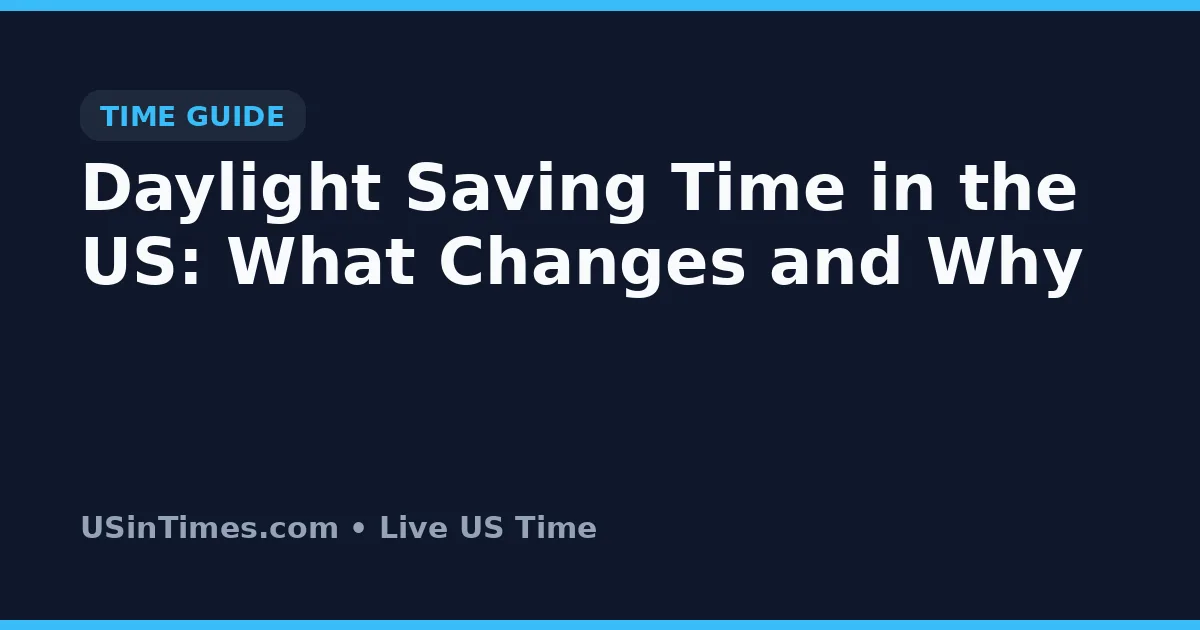 Daylight Saving Time in the US: What Changes and Why