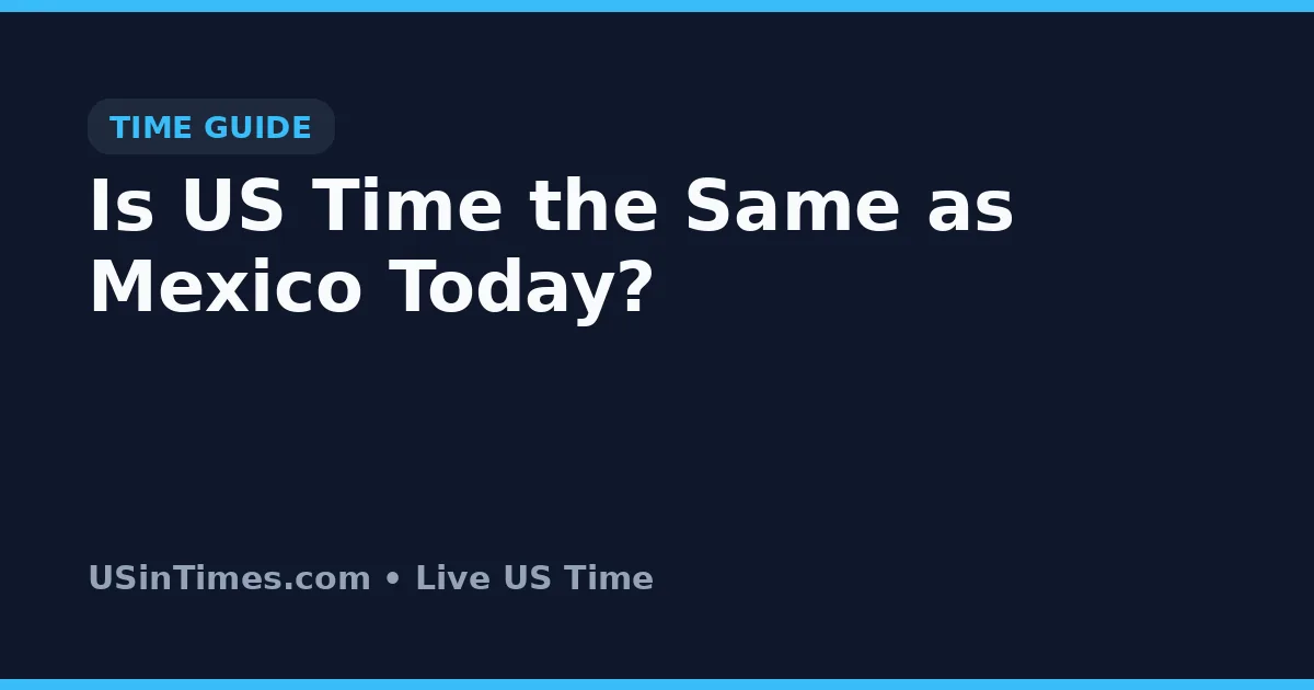 Is US Time the Same as Mexico Today?