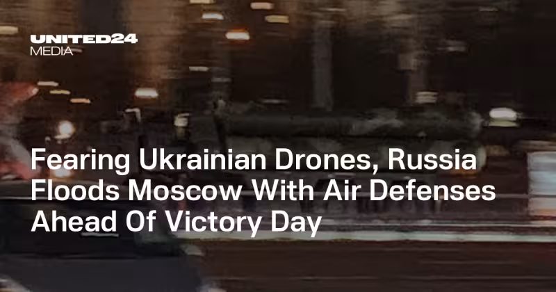 Fearing Ukrainian Drones, Russia Floods Moscow With Air Defenses Ahead Of Victory Day